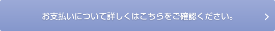 お支払いについて詳しくはこちらをご覧ください。