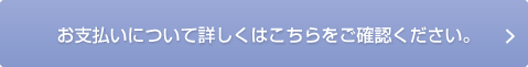 お支払いについて詳しくはこちらをご確認ください。