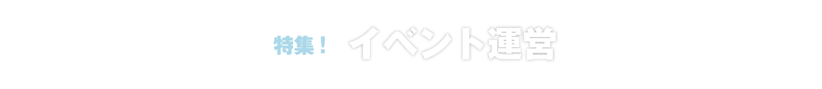 特集！イベント運営